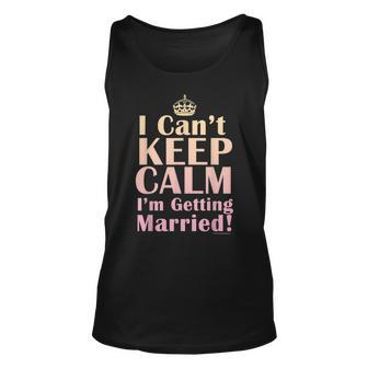 I Cant Keep Calm Im Getting Married Brides Unisex Tank Top | Mazezy