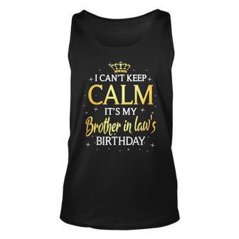 I Cant Keep Calm Its My Brother In Law Birthday Gift Bday Unisex Tank Top | Mazezy