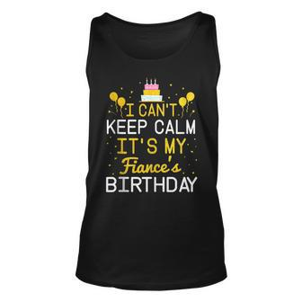 I Cant Keep Calm Its My Fiances Birthday Funny Bday Gift Unisex Tank Top | Mazezy