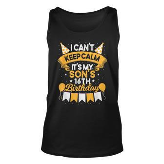 I Cant Keep Calm Its My Son 16Th Birthday Bday Unisex Tank Top | Mazezy
