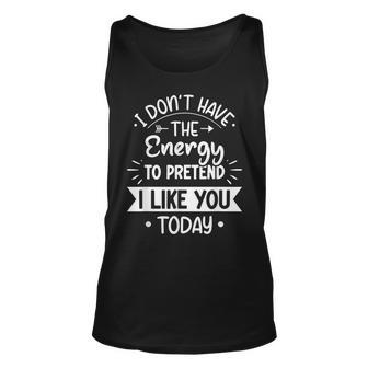 I Dont Have The Energy To Pretend I Like You Today Asocial Unisex Tank Top - Thegiftio UK