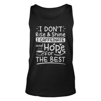 I Dont Rise And Shine I Caffeinate And Hope For The Best Coffee Lover - I Dont Rise And Shine I Caffeinate And Hope For The Best Coffee Lover Unisex Tank Top - Monsterry AU