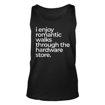 I Enjoy Romantic Walks Throught The Hardware Store Unisex Tank Top | Mazezy
