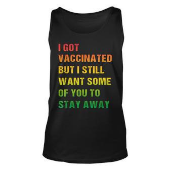 I Got Vaccinated But I Still Want You To Stay Away Unisex Tank Top | Mazezy