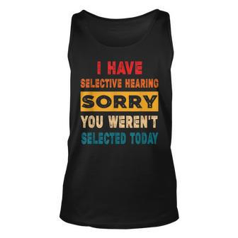 I Have A Selective Hearing Sorry You Werent Selected Today Unisex Tank Top - Thegiftio UK