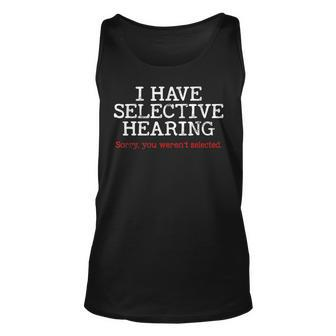 I Have Selective Hearing Sorry You Werent Selected Funny Unisex Tank Top - Seseable