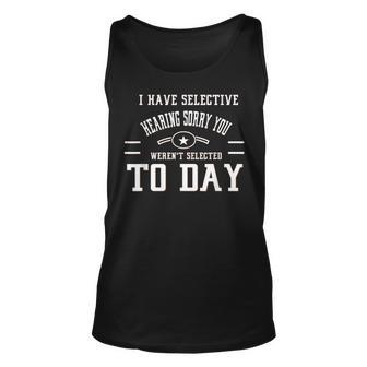 I Have Selective Hearing Sorry You Werent Selected Today Unisex Tank Top | Mazezy CA