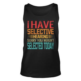 I Have Selective Hearing You Werent Selected Today Unisex Tank Top | Mazezy CA