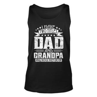 I Have Two Titles Dad And Grandpa Fathers Day Dad Grandpa Unisex Tank Top | Mazezy