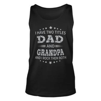I Have Two Titles Dad And Grandpa Fathers Day Grandpa Gift Unisex Tank Top | Mazezy