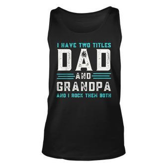 I Have Two Titles Dad And Grandpa Funny Happy Fathers Day Unisex Tank Top | Mazezy