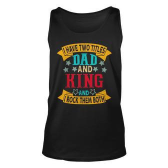 I Have Two Titles Dad And King Grandpa Fathers Day Unisex Tank Top - Seseable