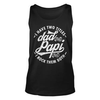 I Have Two Titles Dad And Papi I Rock Them Both Gift Papi Unisex Tank Top | Mazezy
