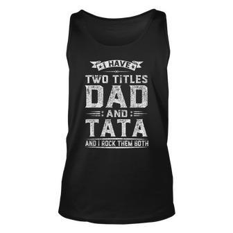 I Have Two Titles Dad & Tata Fathers Day Gift Unisex Tank Top | Mazezy