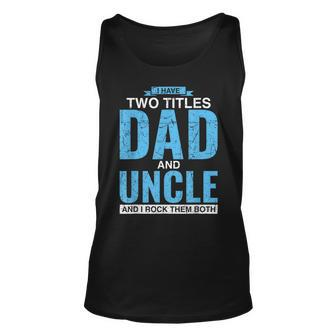 I Have Two Titles Dad And Uncle Fathers Day Uncle Unisex Tank Top | Mazezy