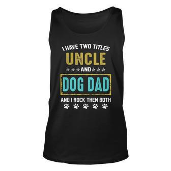 I Have Two Titles Uncle And Dog Dad And I Rock Them Both Unisex Tank Top | Mazezy UK
