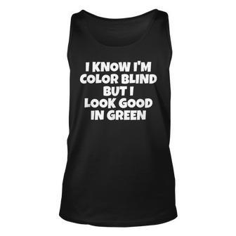 I Know Im Color Blind But I Look Good In Green Unisex Tank Top - Seseable