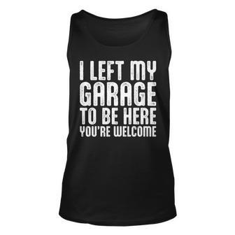 I Left My Garage To Be Here Youre Welcome Retro Garage Guy Unisex Tank Top - Seseable