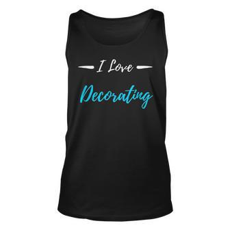I Love Decorating Funny Decorator Gift Unisex Tank Top | Mazezy