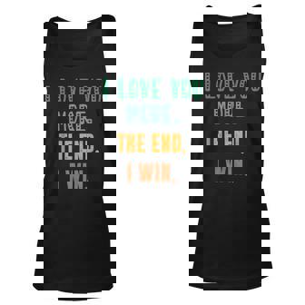 I Love You More The End I Win Funny Present For Her Him Gift For Women Unisex Tank Top - Thegiftio