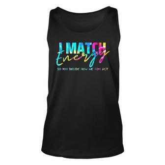 I Match Energy So You Decide How We Gon Act Funny Unisex Tank Top | Mazezy