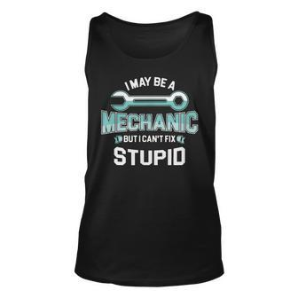 I May Be A Mechanic But I Cant Fix Stupid Funny Unisex Tank Top | Mazezy UK