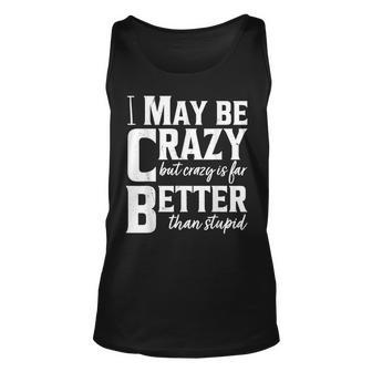 I May Be Crazy But Crazy Is Far Better Than Stupid Funny  Unisex Tank Top