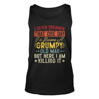 I Never Dreamed That Id Become A Grumpy Old Man Grandpa Gift For Mens Unisex Tank Top - Thegiftio UK