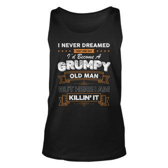 I Never Dreamed That Id Become A Grumpy Old Man Grandpa Unisex Tank Top | Mazezy