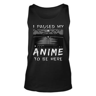 I Paused My Anime To Be Here | Anime Lover | Otaku Gift Unisex Tank Top - Seseable