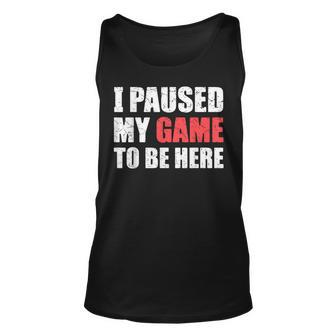 I Paused My Game To Be Here Funny Gamer Video Game Gaming Unisex Tank Top | Mazezy