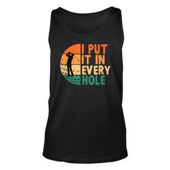 I Put It In Every Hole Golf Golfing Golfer Funny Player Unisex Tank Top | Mazezy