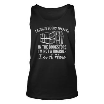 I Rescue Books Trapped In The Bookstore Im Not A Hoarder Im A Hero - I Rescue Books Trapped In The Bookstore Im Not A Hoarder Im A Hero Unisex Tank Top - Monsterry UK