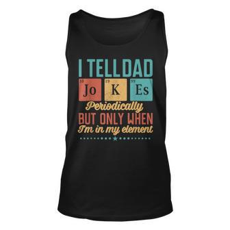 I Tell Dad Jokes Periodically But Only When Im My Element Unisex Tank Top | Mazezy