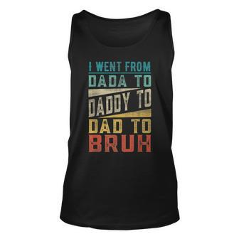I Went From Dada To Daddy To Dad To Bruh Fathers Day Unisex Tank Top | Mazezy