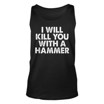 I Will Kill You With A Hammer Funny Saying Unisex Tank Top | Mazezy
