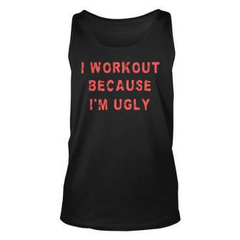 I Workout Because Im Ugly Funny Weightlifting Gym Fitness Unisex Tank Top - Monsterry