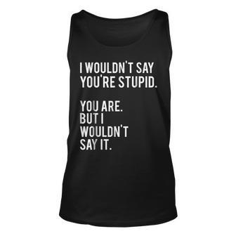 I Wouldnt Say Youre Stupid But You Are Funny Unisex Tank Top | Mazezy