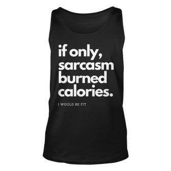 If Only Sarcasm Burned Calories Id Be Fit Funny Workout Unisex Tank Top | Mazezy