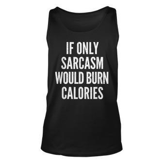 If Only Sarcasm Would Burn Calories Funny Joke Unisex Tank Top | Mazezy