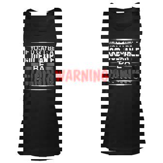 If You Cant Be A Good Example Be A Warning T Unisex Tank Top | Mazezy