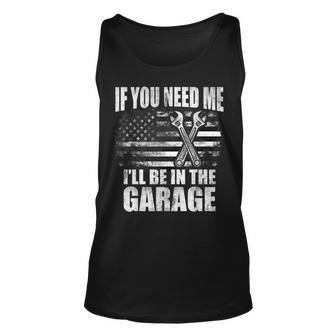 If You Need Me Ill Be In The Garage Car Dad Mechanics Unisex Tank Top | Mazezy