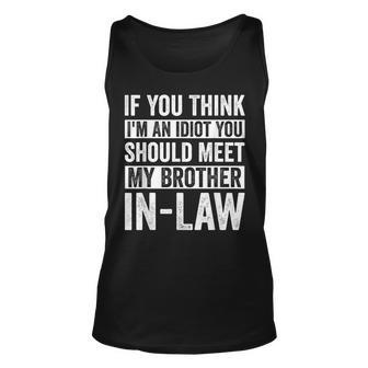 If You Think Im An Idiot You Should Meet My Brotherinlaw Unisex Tank Top | Mazezy