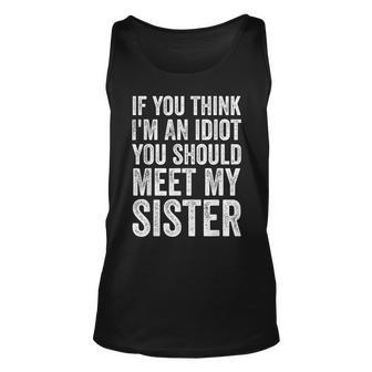 If You Think Im An Idiot You Should Meet My Sister Funny Unisex Tank Top | Mazezy