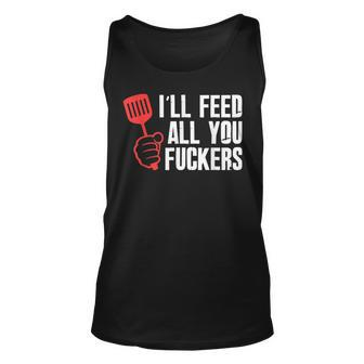 Ill Feed All You Fckers Hilarious Bbq Kitchen Cook Grilling Unisex Tank Top | Mazezy