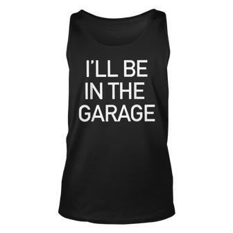 Ill Be In The Garage Mechanic Dad Joke Handyman Grandpa Men Tank Top | Mazezy