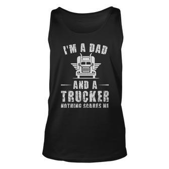 Im A Dad And A Trucker Nothing Scares Me Funny Trucker Dad Gifts - Im A Dad And A Trucker Nothing Scares Me Funny Trucker Dad Gifts Unisex Tank Top - Monsterry UK