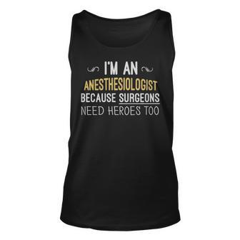 Im An Anesthesiologist Because Surgeons Need Heroes Too Funny - Im An Anesthesiologist Because Surgeons Need Heroes Too Funny Unisex Tank Top - Monsterry DE