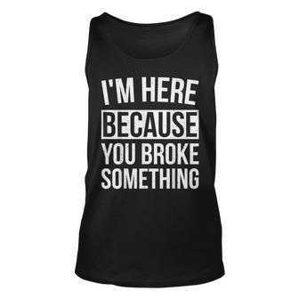 I'm Here Because You Broke Something Mechanic Tank Top - Monsterry DE