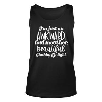 Im Just An Awkward Foul Mouther Beautiful Chubby Delight Unisex Tank Top - Seseable